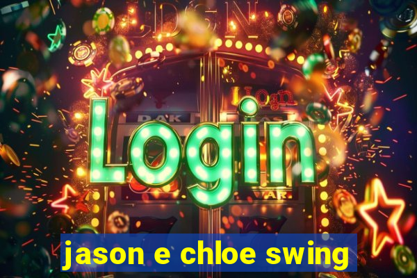 jason e chloe swing